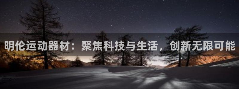 九游体育官方正版app娱乐首页官网下载：明伦运动器材：聚焦科
